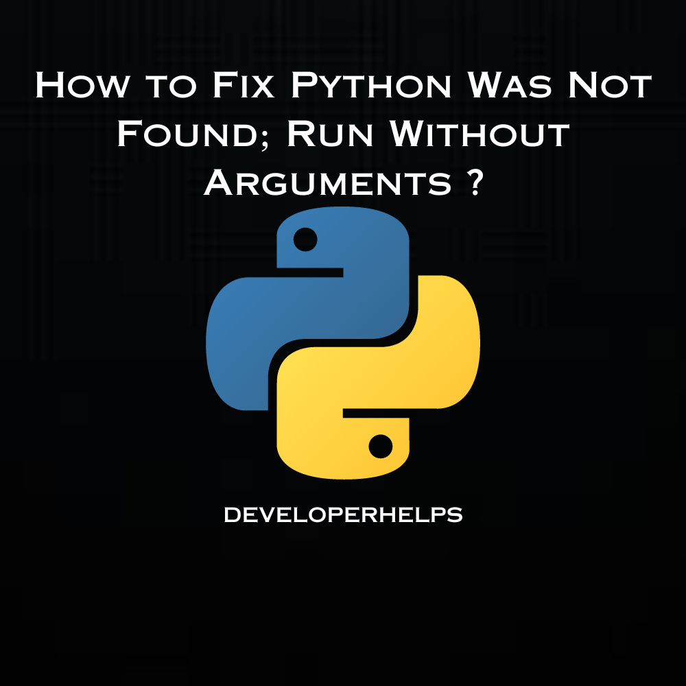 How to Fix Python was Not Found; run without arguments?